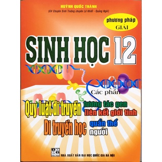 Sách - Phương pháp giải Sinh học 12 - Các phần Quy luật di truyền... (Huỳnh Quốc Thành)