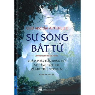 Sách - Sự Sống Bất Tử - Khám Phá Chấn Động Mới Về Đấng Tạo Hóa Và Một Thế Giới Khác - First News