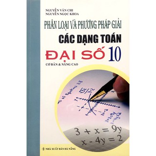 Sách - Phân Loại Và Phương Pháp Giải Các Dạng Toán Đại Số Lớp 10