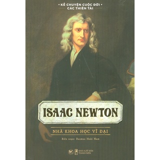 Sách - Kể Chuyện Cuộc Đời Các Thiên Tài - Isaac Newton: Nhà Khoa Học Vĩ Đại