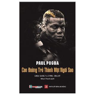 Sách - Paul Pogba - Con Đường Trở Thành Một Ngôi Sao