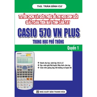 Sách - Tuyển Chọn Và Giới Thiệu Đề Thi Học Sinh Giỏi Giải Toán Trên MTCT Casio 570 VN Plus Trung Học Phổ Thông Quyển 1