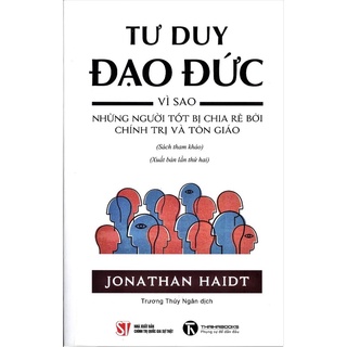 Sách - Tư duy đạo đức – Vì sao những người tốt bị chia rẽ bởi chính trị và tôn giáo (xuất bản lần thứ hai)