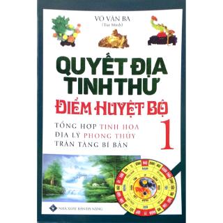 Sách - Quyết Địa Tinh Thư Điểm Huyệt Bộ - Tổng Hợp Tinh Hoa Địa Lý Phong Thủy Trân Tàng Bí Ẩn (Tập 1)