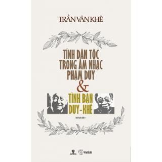 Sách Tính Dân Tộc Trong Âm Nhạc Phạm Duy Và Tình Bạn Duy - Khê (Tái bản năm 2017)