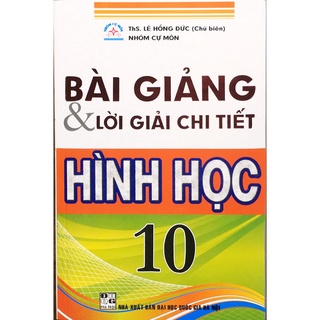Sách - Bài Giảng &amp; Lời Giải Chi Tiết Hình Học 10