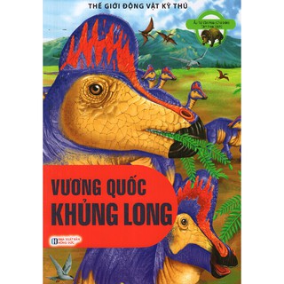 Sách - Thế Giới Động Vật Kì Thú - Vương Quốc Khủng Long