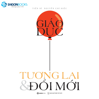SÁCH: Giáo dục, Tương lai &amp; Đổi mới - Tác giả: Nguyễn Chí Hiếu