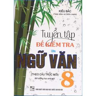 Sách-Tuyển tập đề kiểm tra môn Ngữ Văn ( theo cấu trúc mới ) bồi dưỡng học sinh giỏi lớp 8