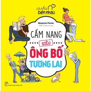 Sách NXB Trẻ - Cả nhà bên nhau. Cẩm nang siêu ông bố tương lai