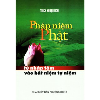 Sách - Pháp Niệm Phật Từ Nhập Tâm Vào Bất Niệm Tự Niệm - Thích Nhuận Nghi