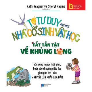 Sách - Tớ Tư Duy Như Một Nhà Cổ Sinh Vật Học – Tất Tần Tật Về Khủng Long