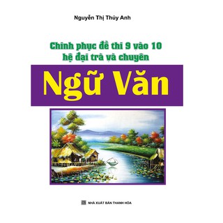Sách - Chinh Phục Đề Thi 9 Vào 10 Hệ Đại Trà Và Chuyên Ngữ Văn
