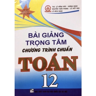 Sách - Bài Giảng Trọng Tâm Chương Trình Chuẩn Toán 12
