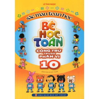 Sách: Bé Học Toán - Cộng Trừ Trong Phạm Vi 10
