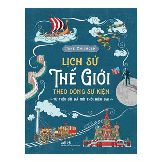 Sách Nhã Nam - Lịch Sử Thế Giới Theo Dòng Sự Kiện: Từ Thời Đồ Đá Tới Thời Hiện Đại