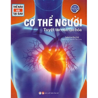 Sách - Thế Nào Và Tại Sao - Cơ Thể Người Tuyệt Tác Của Tạo Hóa