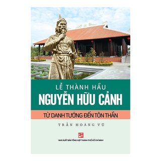 Sách - Lễ Thành Hầu Nguyễn Hữu Cảnh Từ Danh Tướng Đến Tôn Thần