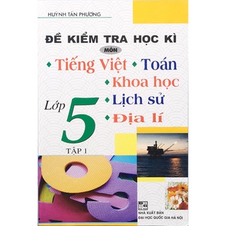 Sách - HA - Đề Kiểm Tra Học Kì Môn Tiếng Việt - Toán - Khoa Học - Lịch Sử - Địa Lí Lớp 5 (Tập 1)