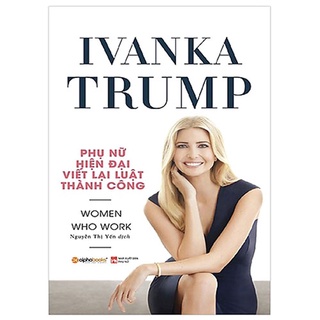 Sách - Ivanka Trump - Phụ Nữ Hiện Đại Viết Lại Luật Thành Công - 8935251406740
