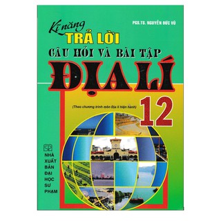Kỹ Năng Trả Lời Câu Hỏi Và Bài Tập Địa Lí 12