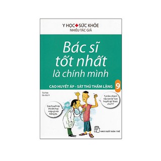 Sách - Bác Sĩ Tốt Nhất Là Chính Mình (Tập 9) Cao Huyết Áp - Sát Thủ Thầm Lặng