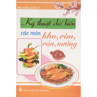 Sách - Kỹ thuật chế biến các món kho, rim, rán, nướng (ND36)