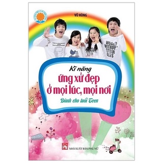 Sách- Kĩ năng ứng xử đẹp ở mọi lúc, mọi nơi dành cho tuổi teen
