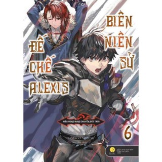 Sách - Biên Niên Sử Đế Chế Alexis – Kiêu Hùng Rung Chuyển Đất Trời (Tập 6) [AZVietNam]
