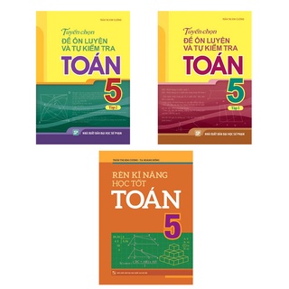 Sách: Combo 3 Cuốn Rèn Kĩ Năng Học Tốt Toán Lớp 5 + Tuyển Chọn Đề Ôn Luyện Và Tự Kiểm Tra Toán Lớp 5 (Tập 1 + 2)