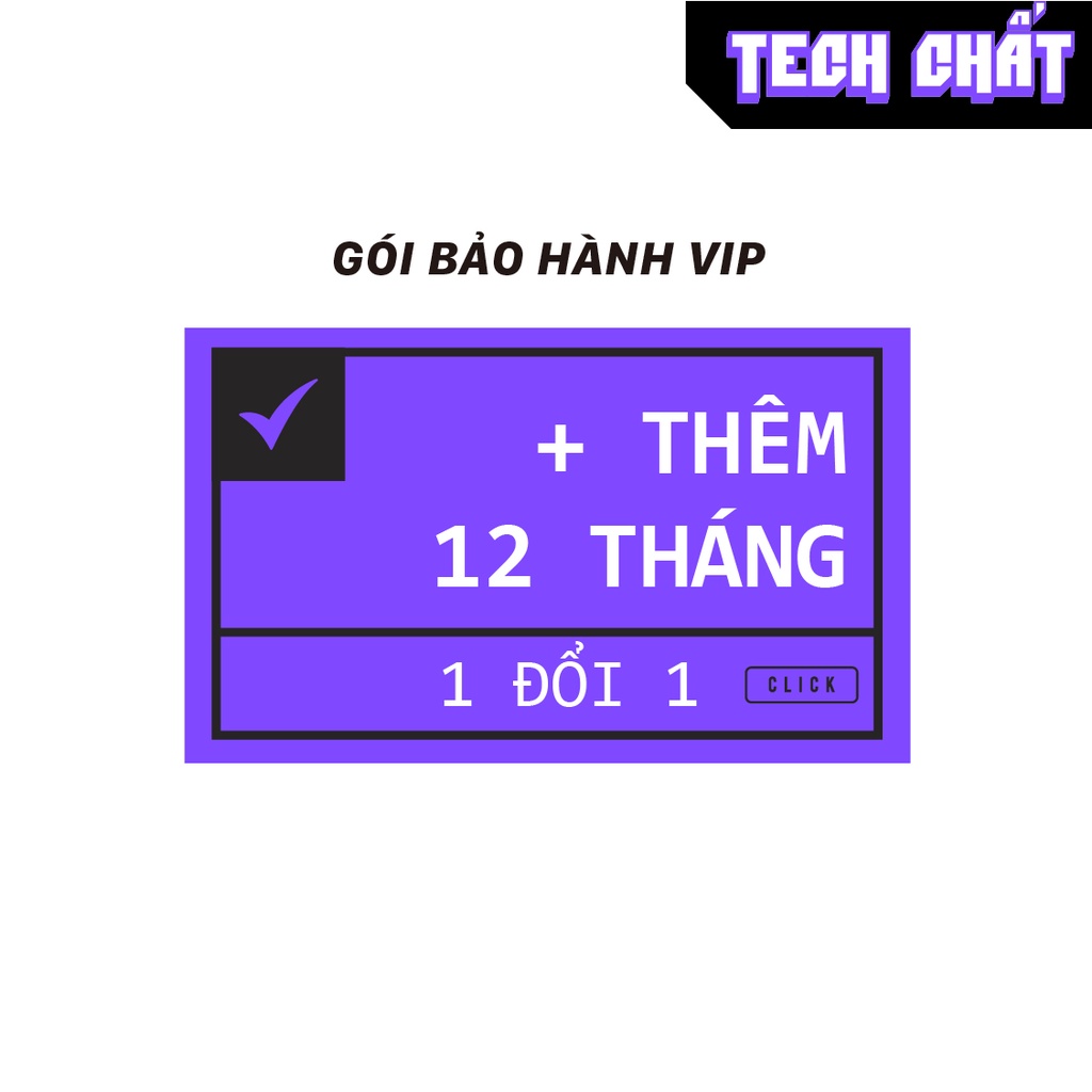 Gói bảo hành vip THÊM 12 tháng bảo hành 1 đổi 1 KHÔNG SỬA CHỮA - định danh khách vip tại Tech Chất