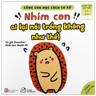 Sách - Ehon Kỹ Năng Sống - Cùng Con Học Cách Cư Xử - Nhím Con Ai Lại Nói Trống Không Như Thế! (Từ 1 - 6 Tuổi)