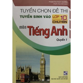 Sách - Tuyển chọn đề thi tuyển sinh vào lớp 10 chuyên môn Tiếng Anh Quyển 1