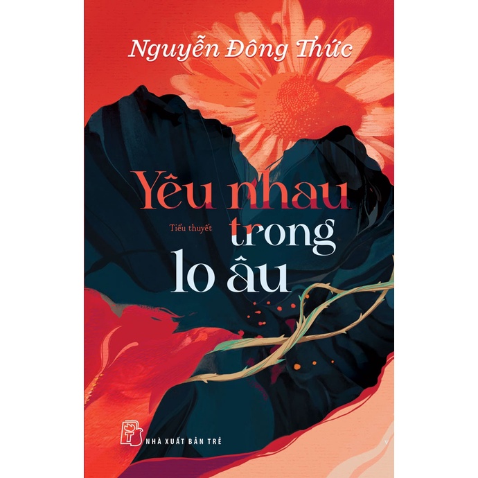 Sách- Yêu Nhau Trong Lo Âu - Nguyễn Đông Thức - NXB Trẻ - XBT