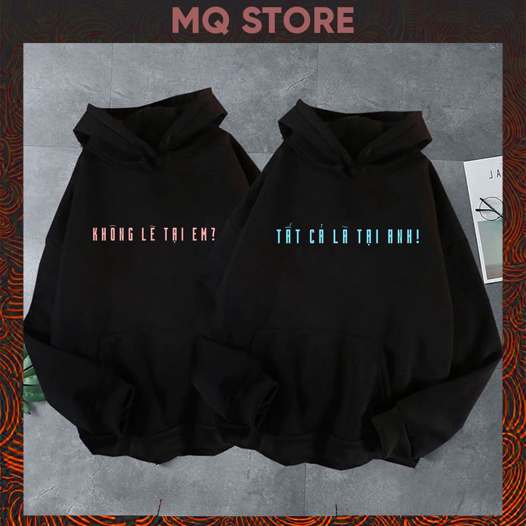 Áo Hoodie mũ 2 lớp "TẤT CẢ TẠI ANH KHÔNG LẼ TẠI EM " XU THẾ 2022