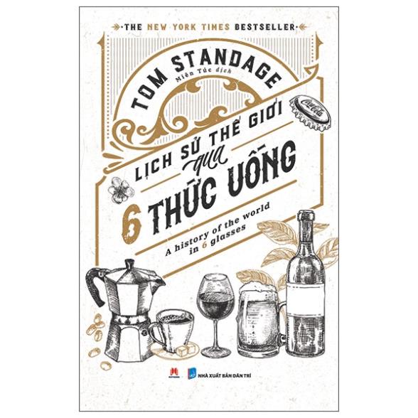Sách - Lịch Sử Thế Giới Qua 6 Thức Uống: A History Of The World In 6 Glasses–Tom Standage - Huy Hoàng
