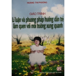 Sách - Giáo trình Lí luận và phương pháp hướng dẫn trẻ làm quen với môi trường xung quanh