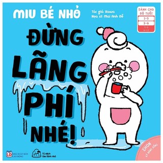 Sách - Ehon Kĩ Năng Sống - Miu Bé Nhỏ - Đừng Lãng Phí Nhé! (Từ 1 - 6 Tuổi)