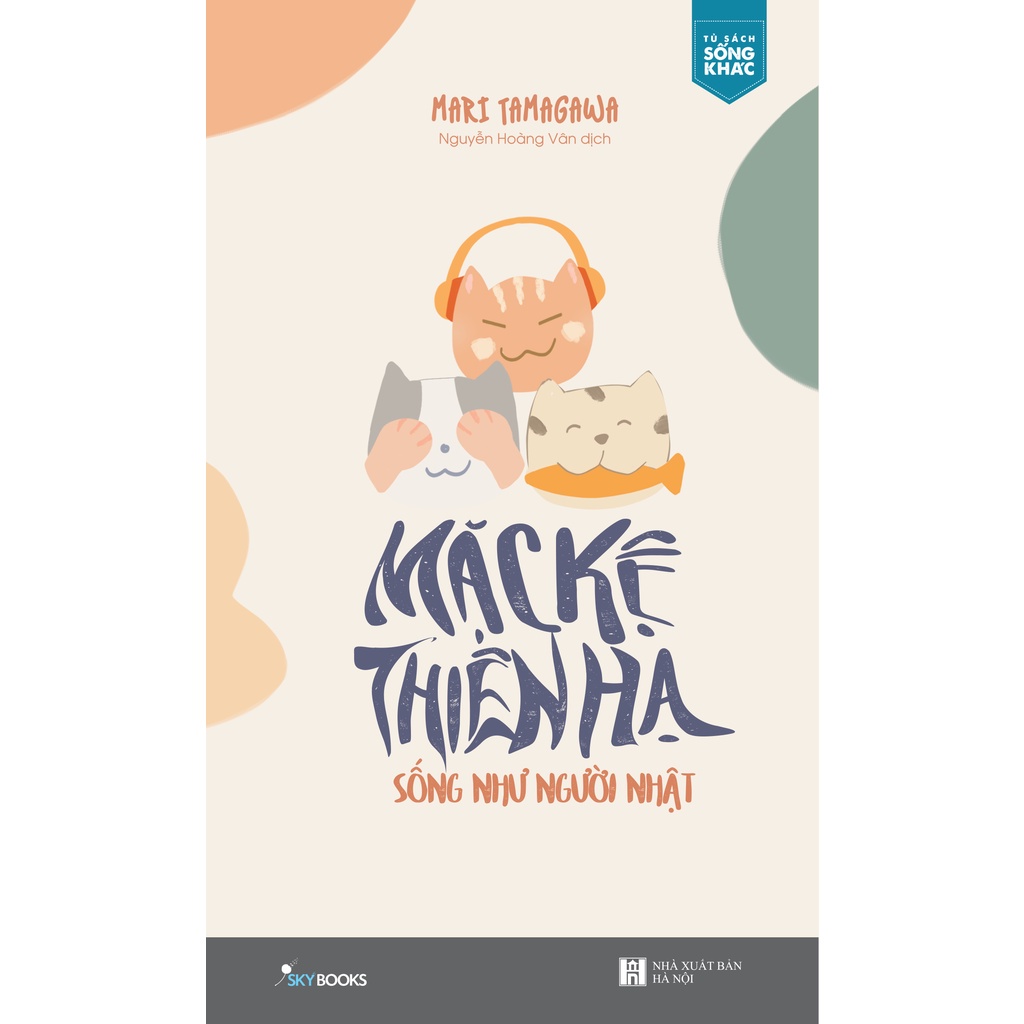 Sách Mặc Kệ Thiên Hạ - Sống Như Người Nhật (Tái Bản) - BẢN QUYỀN