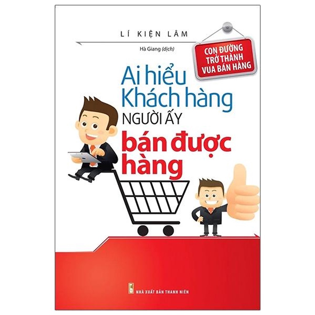 Sách: Ai Hiểu Khách Hàng Người Ấy Bán Được Hàng - Con Đường Trở Thành Vua Bán Hàng