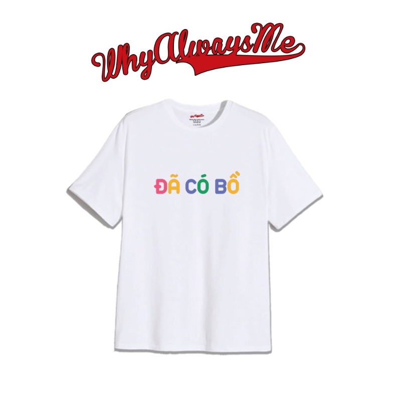Áo thun whyalwaysme in chữ Đã Có Bồ UNISEX nam nữ