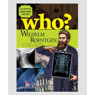 Sách – Who Chuyện Kể Về Danh Nhân Thế Giới WILHELM ROENTGEN