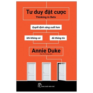 Sách - tư duy đặt cược: quyết định sáng suốt hơn khi không có đủ thông tin - thinking in bets - annie duke
