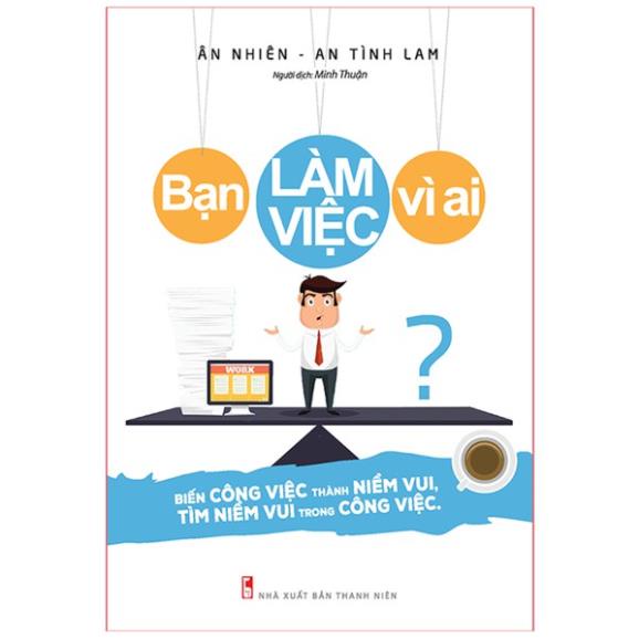 Sách Bạn Làm Việc Vì Ai? Biến Công Việc Thành Niềm Vui - Tìm Niềm Vui Trong Công Việc B75 - MLB - Bản Quyền