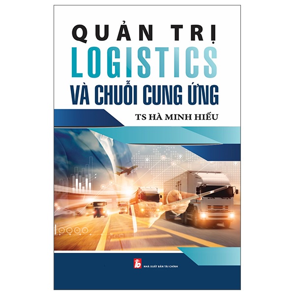 Sách - Quản Trị Logistics Và Chuỗi Cung Ứng - TS Hà Minh Hiếu