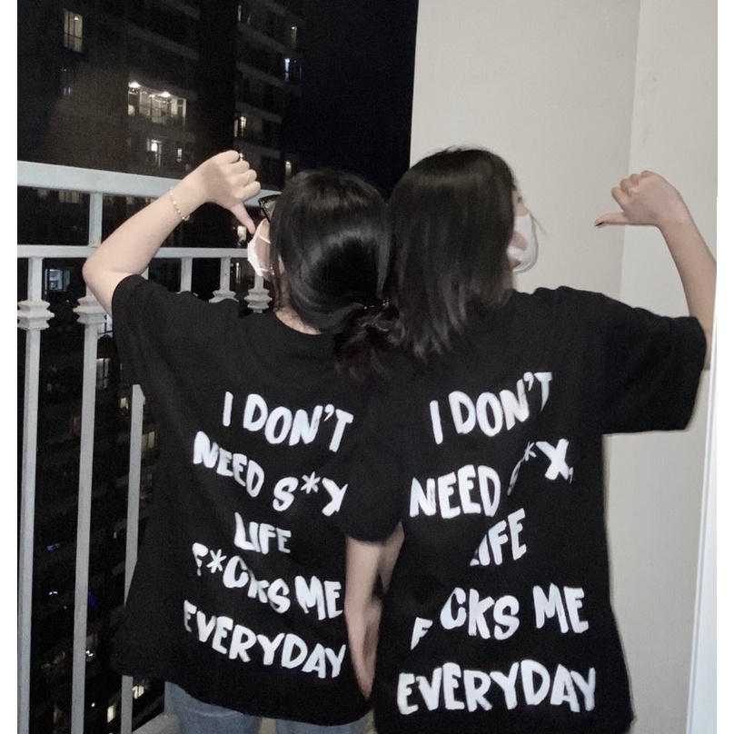 Áo Thun I DON'T NEED S*X, LIFE F*CKS ME EVERYDAY 100% Cotton Tay Lỡ Unisex - Đen Cổ Tròn | Blackwork