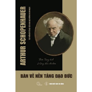 Sách - Bàn về nền tảng đạo đức - Tác phẩm gửi tới Học viện Khoa học Hoàng gia Đan Mạch - Arthur Schopenhauer