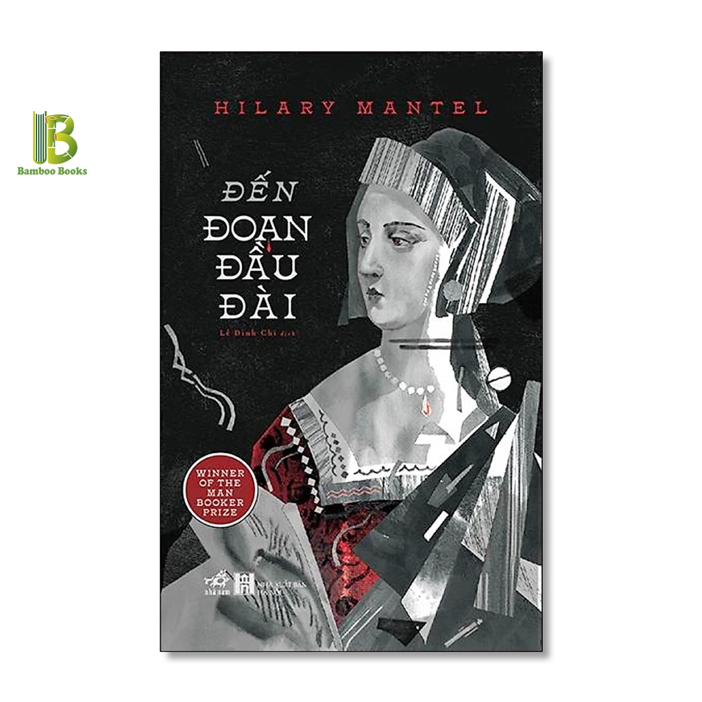 Sách - Đến Đoạn Đầu Đài - Phần Tiếp Theo Của Lâu Đài Sói - Hilary Mantel - Giải Man Booker 2012