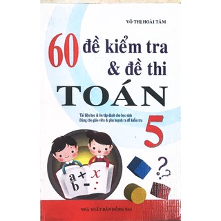 Sách - 60 đề kiểm tra và đề thi toán lớp 5 - võ thị hoài tâm