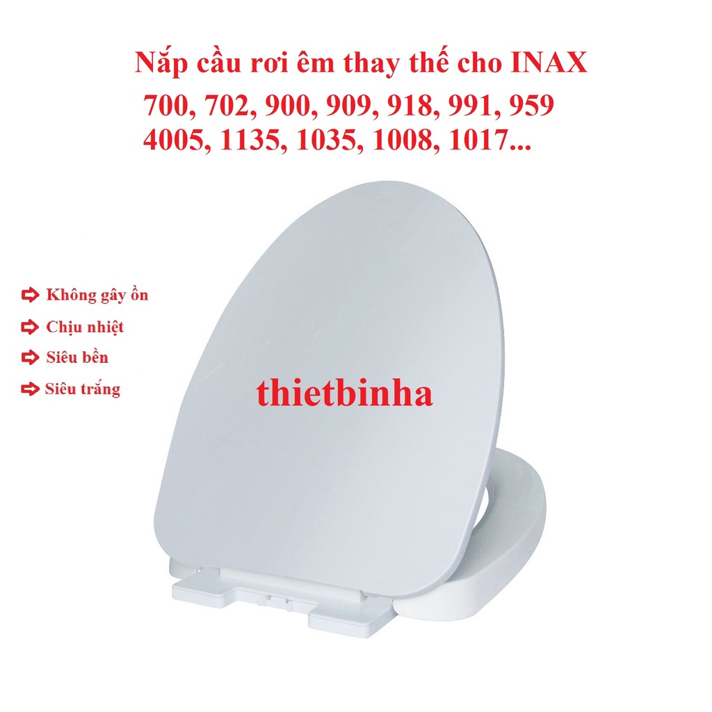 Nắp bàn cầu êm thay thế cầu INAX 700, 702,900, 909, 918, 991, 959, 4005,1135, 1035,1008, 1017,..